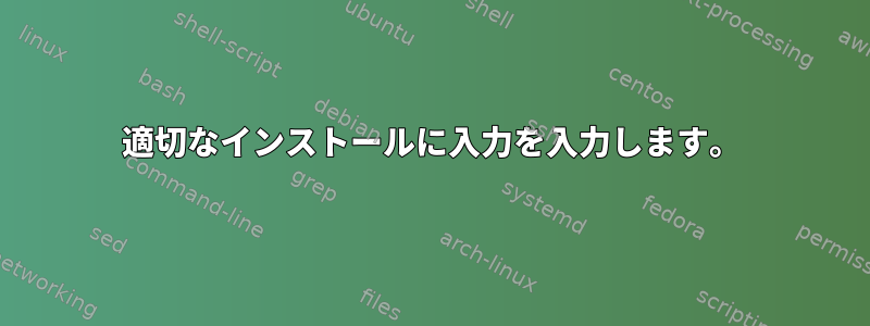 適切なインストールに入力を入力します。