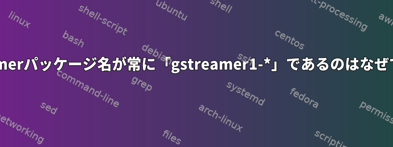 GStreamerパッケージ名が常に「gstreamer1-*」であるのはなぜですか？