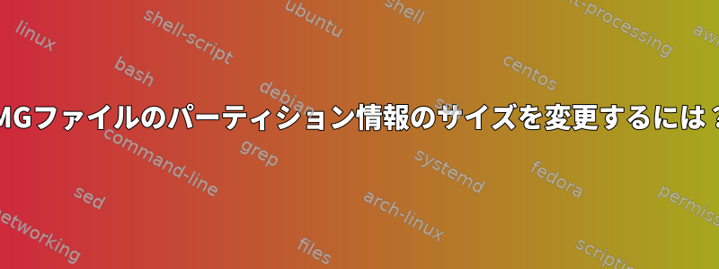 IMGファイルのパーティション情報のサイズを変更するには？