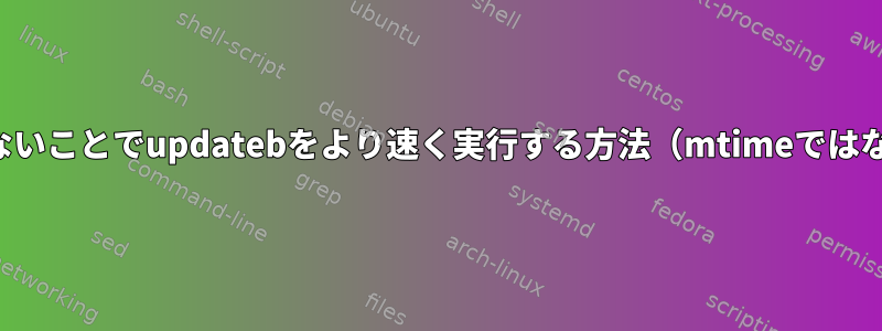 フルスキャンを実行しないことでupdatebをより速く実行する方法（mtimeではない可能性があります）