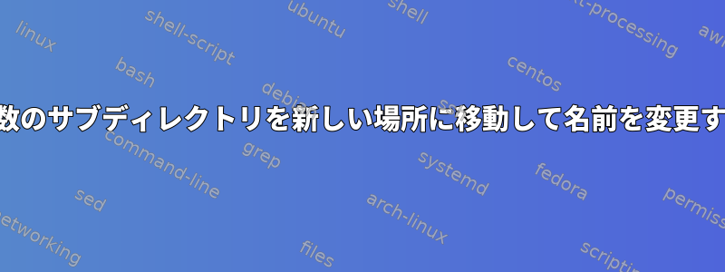 複数のサブディレクトリを新しい場所に移動して名前を変更する