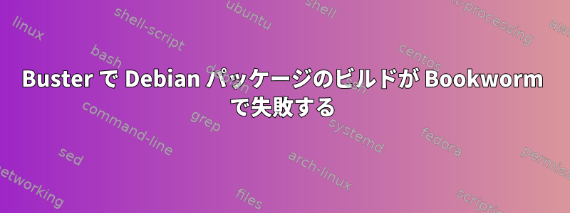 Buster で Debian パッケージのビルドが Bookworm で失敗する