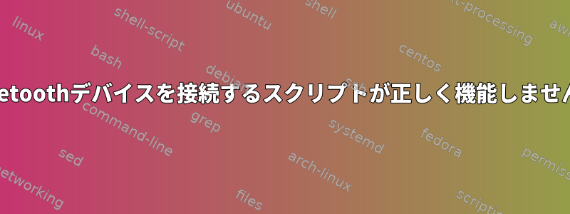 Bluetoothデバイスを接続するスクリプトが正しく機能しません。