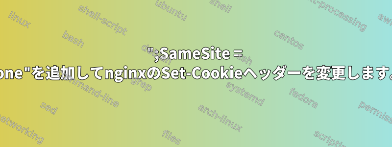 ";SameSite = None"を追加してnginxのSet-Cookieヘッダーを変更します。