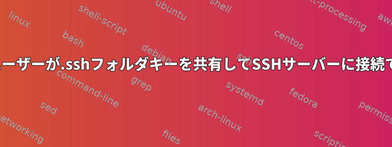 2人のLinuxユーザーが.sshフォルダキーを共有してSSHサーバーに接続できますか？