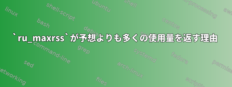 `ru_maxrss`が予想よりも多くの使用量を返す理由