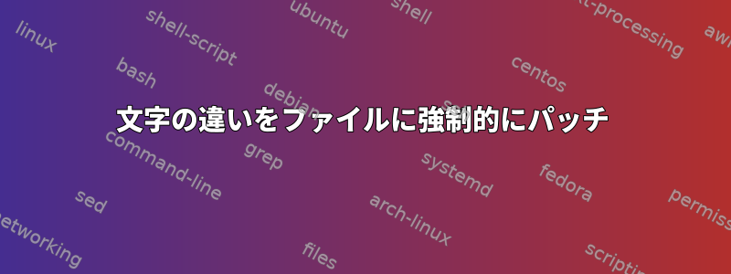 文字の違いをファイ​​ルに強制的にパッチ