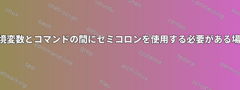 環境変数とコマンドの間にセミコロンを使用する必要がある場合