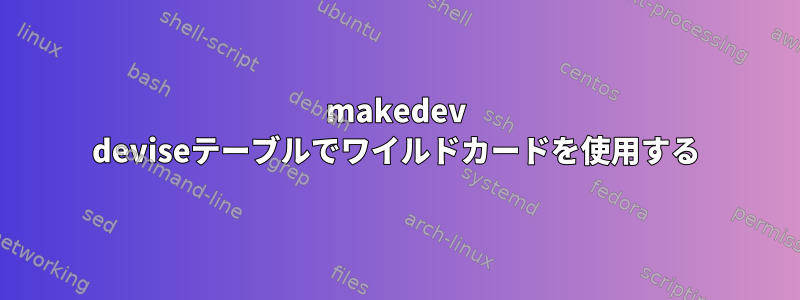 makedev deviseテーブルでワイルドカードを使用する