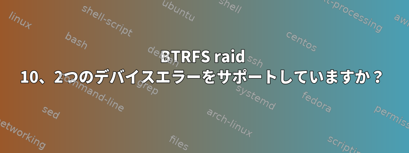 BTRFS raid 10、2つのデバイスエラーをサポートしていますか？