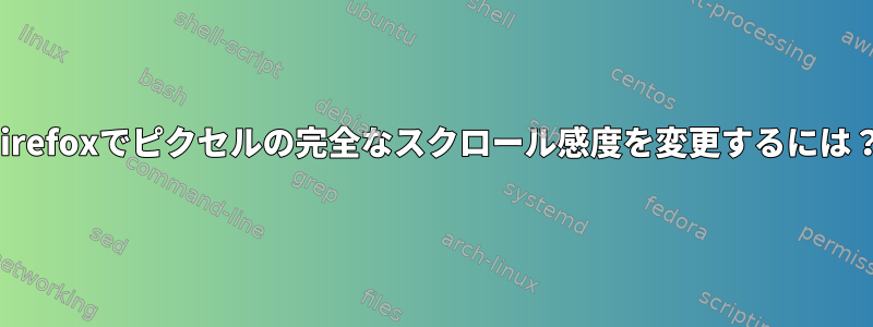 Firefoxでピクセルの完全なスクロール感度を変更するには？