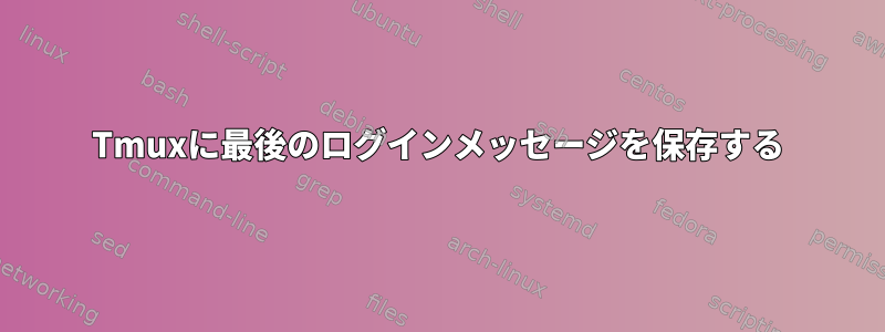 Tmuxに最後のログインメッセージを保存する