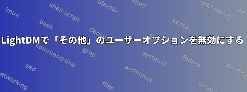 LightDMで「その他」のユーザーオプションを無効にする