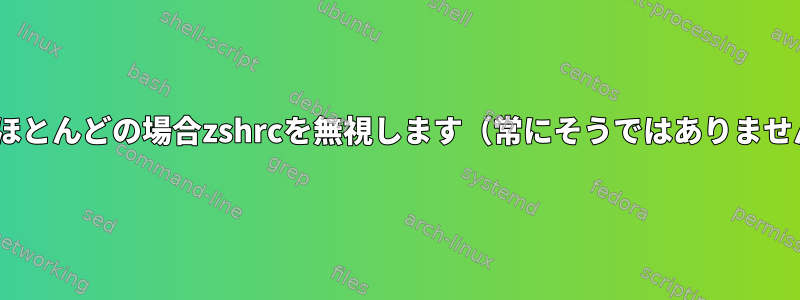 zshはほとんどの場合zshrcを無視します（常にそうではありません）。