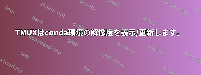 TMUXはconda環境の解像度を表示/更新します。