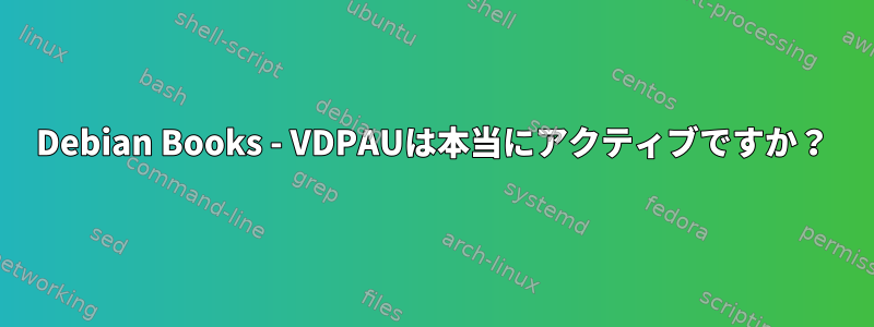 Debian Books - VDPAUは本当にアクティブですか？