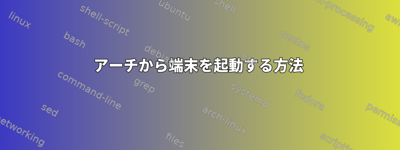 アーチから端末を起動する方法