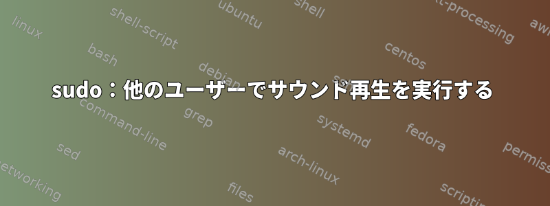 sudo：他のユーザーでサウンド再生を実行する