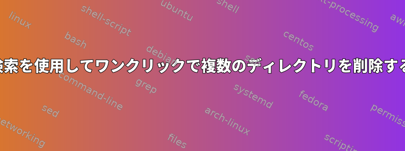 検索を使用してワンクリックで複数のディレクトリを削除する