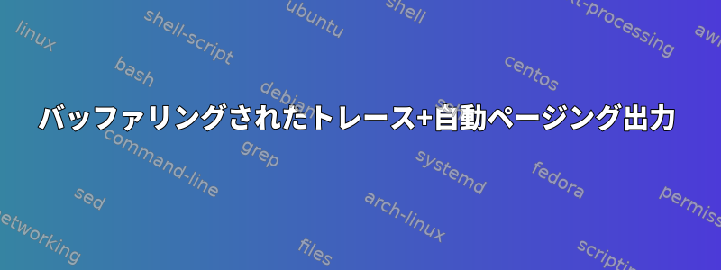 バッファリングされたトレース+自動ページング出力