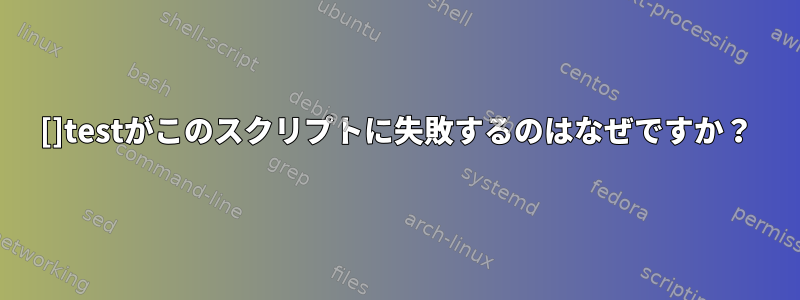 []testがこのスクリプトに失敗するのはなぜですか？