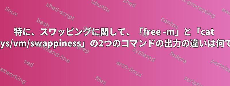 特に、スワッピングに関して、「free -m」と「cat /proc/sys/vm/swappiness」の2つのコマンドの出力の違いは何ですか？