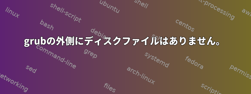 grubの外側にディスクファイルはありません。