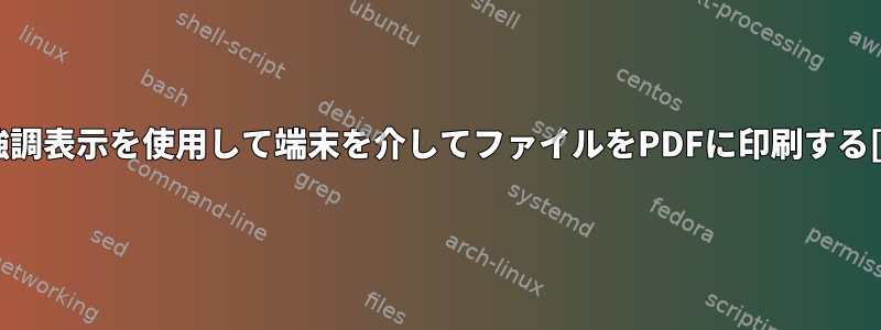 構文強調表示を使用して端末を介してファイルをPDFに印刷する[重複]