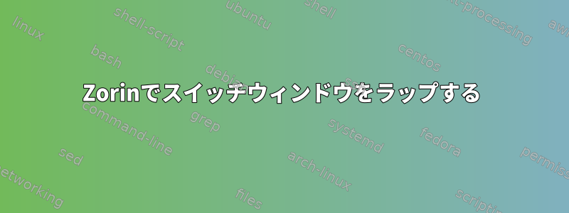 Zorinでスイッチウィンドウをラップする