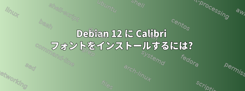 Debian 12 に Calibri フォントをインストールするには?