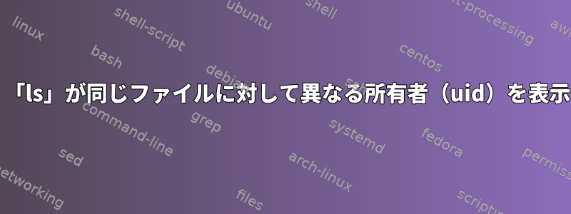 LinuxとmacOSでは、「ls」が同じファイルに対して異なる所有者（uid）を表示するのはなぜですか？