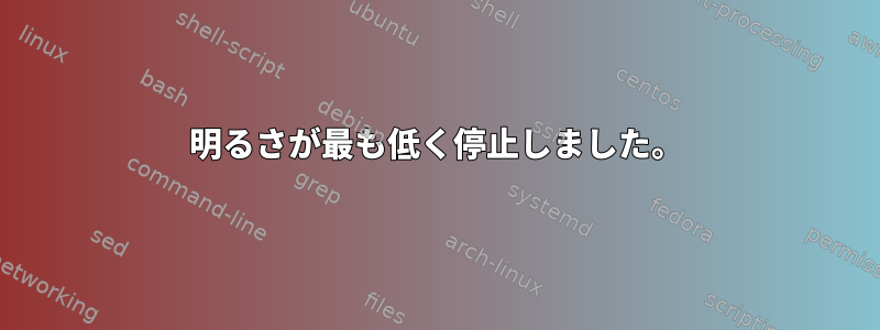 明るさが最も低く停止しました。