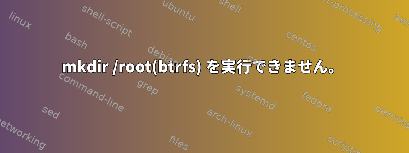 mkdir /root(btrfs) を実行できません。