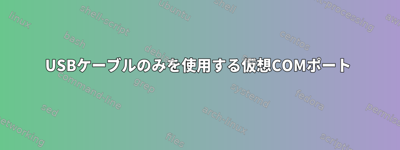 USBケーブルのみを使用する仮想COMポート