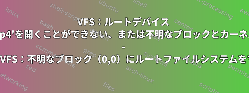 VFS：ルートデバイス 'nvme1n1p4'を開くことができない、または不明なブロックとカーネルパニック - 同期されていません：VFS：不明なブロック（0,0）にルートファイルシステムをマウントできません。