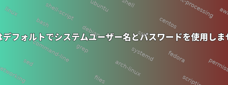 vsftpdはデフォルトでシステムユーザー名とパスワードを使用しませんか？