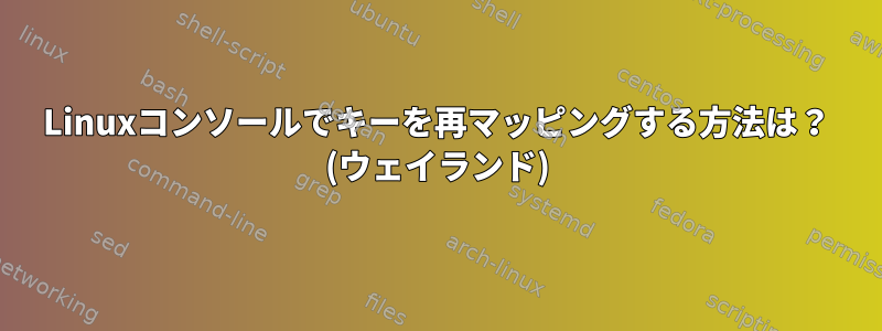 Linuxコンソールでキーを再マッピングする方法は？ (ウェイランド)