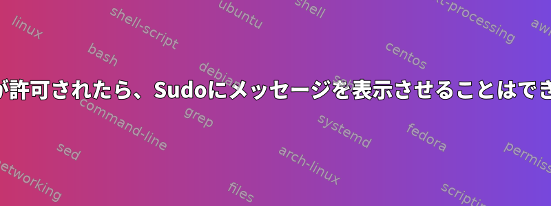 アクセスが許可されたら、Sudoにメッセージを表示させることはできますか？