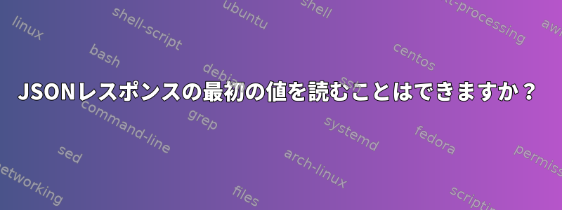 JSONレスポンスの最初の値を読むことはできますか？