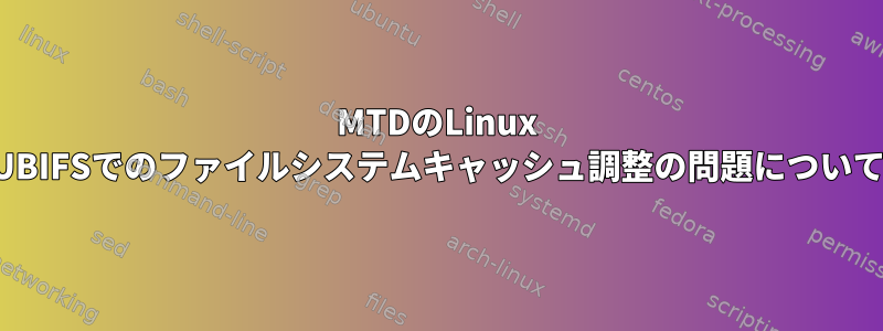 MTDのLinux UBIFSでのファイルシステムキャッシュ調整の問題について