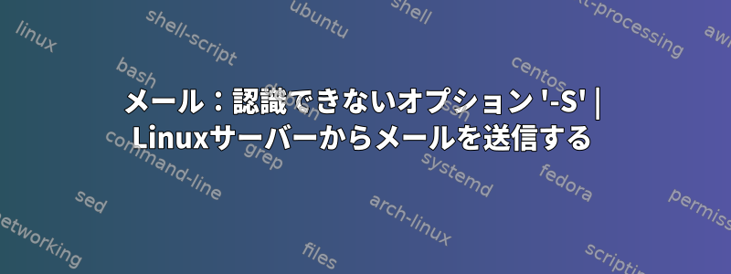 メール：認識できないオプション '-S' | Linuxサーバーからメールを送信する