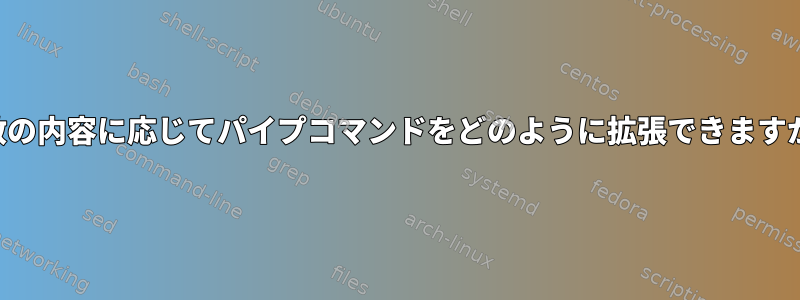 変数の内容に応じてパイプコマンドをどのように拡張できますか？