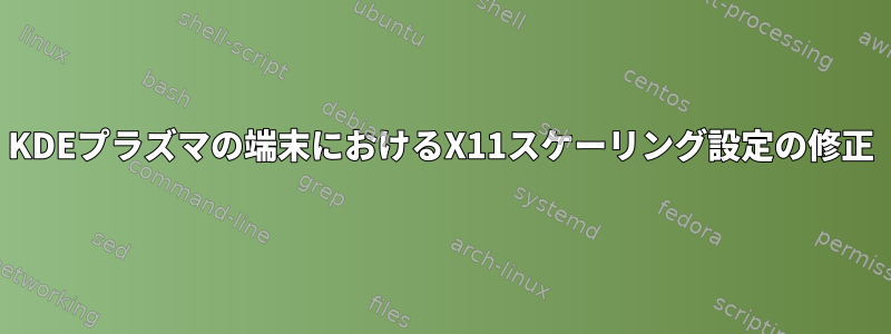 KDEプラズマの端末におけるX11スケーリング設定の修正