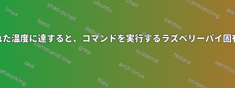 CPUが定義された温度に達すると、コマンドを実行するラズベリーパイ固有のスクリプト