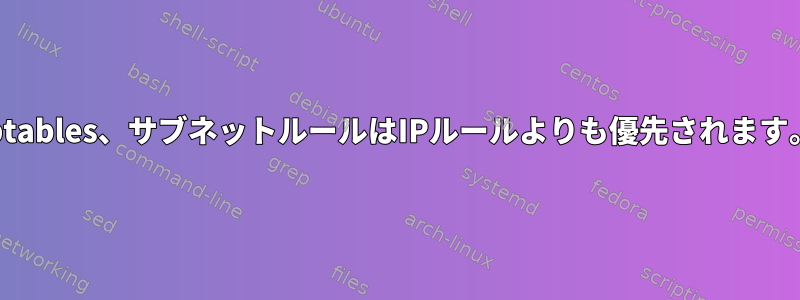 iptables、サブネットルールはIPルールよりも優先されます。