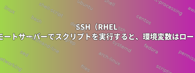 SSH（RHEL 8）を介してリモートサーバーでスクリプトを実行すると、環境変数はロードされません。