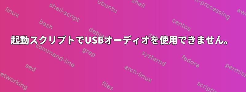 起動スクリプトでUSBオーディオを使用できません。