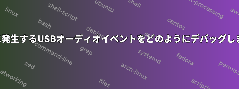 起動中に発生するUSB​​オーディオイベントをどのようにデバッグしますか？