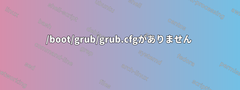 /boot/grub/grub.cfgがありません