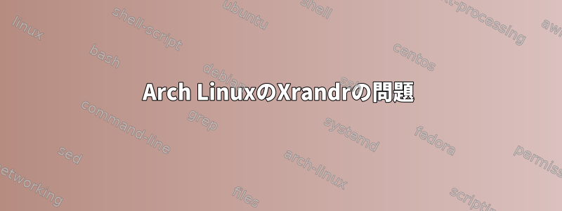 Arch LinuxのXrandrの問題